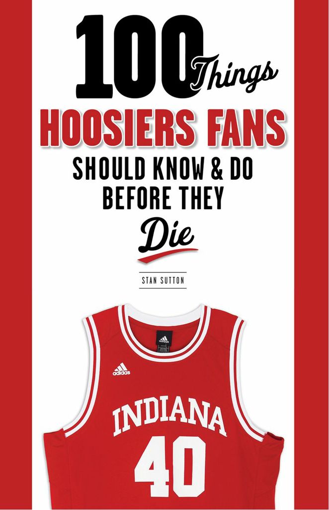 100 Things Hoosiers Fans Should Know & Do Before They Die