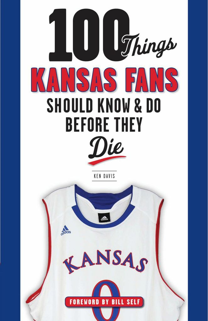 100 Things Kansas Fans Should Know & Do Before They Die