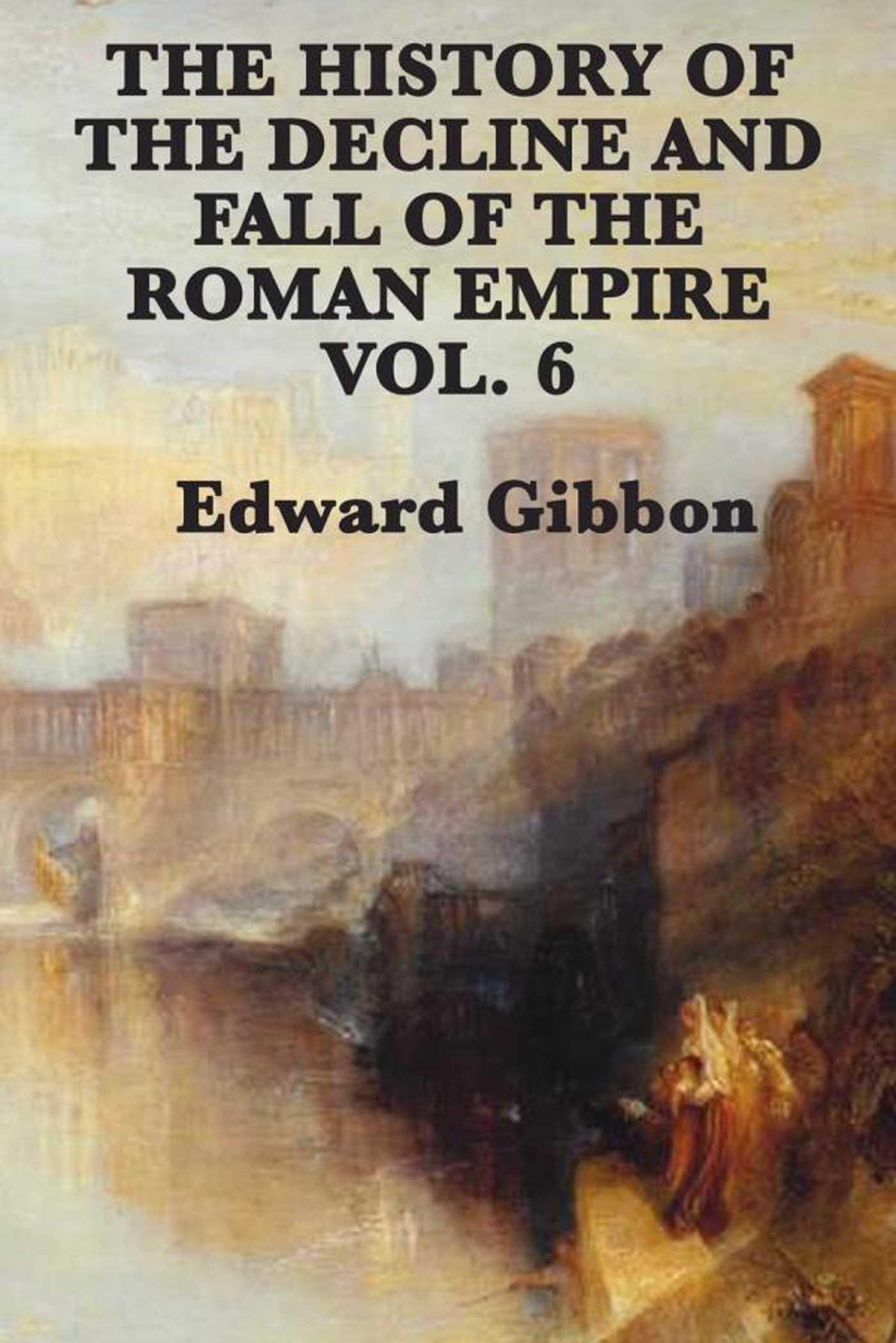 Cover image for History of the Decline and Fall of the Roman Empire Vol 6