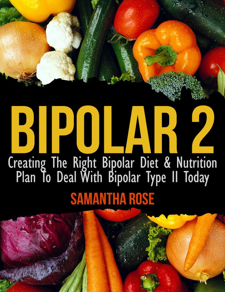 Bipolar Type 2: Creating The RIGHT Bipolar Diet & Nutritional Plan