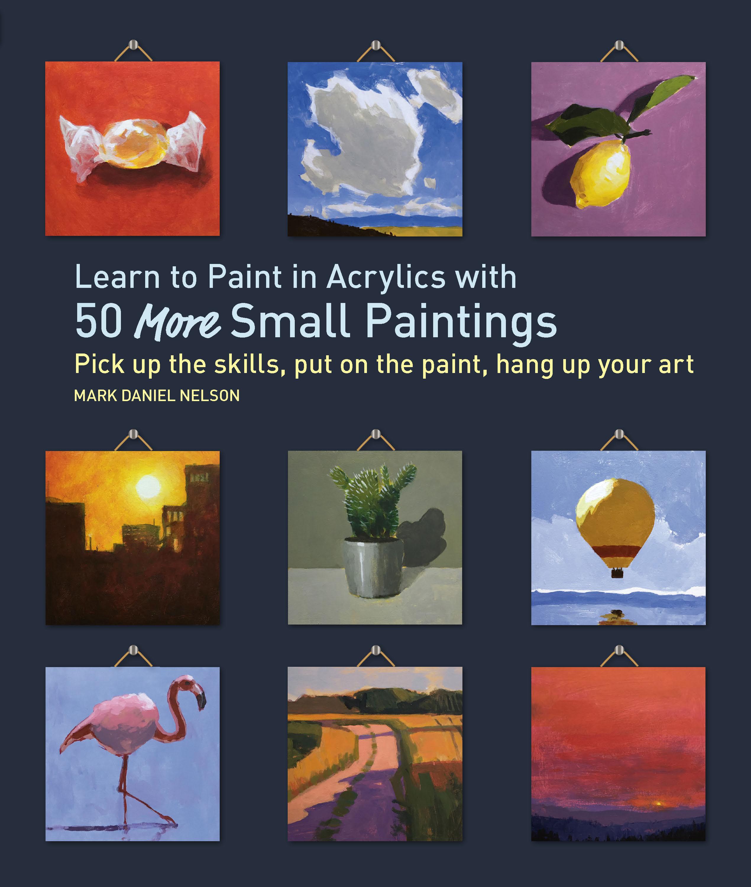 Learn to Paint in Acrylics with 50 More by: Mark Daniel Nelson