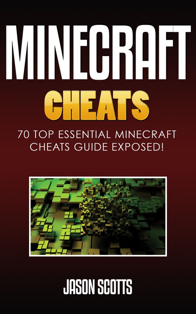 Minecraft Cheats : 70 Top Essential Minecraft Cheats Guide Exposed!