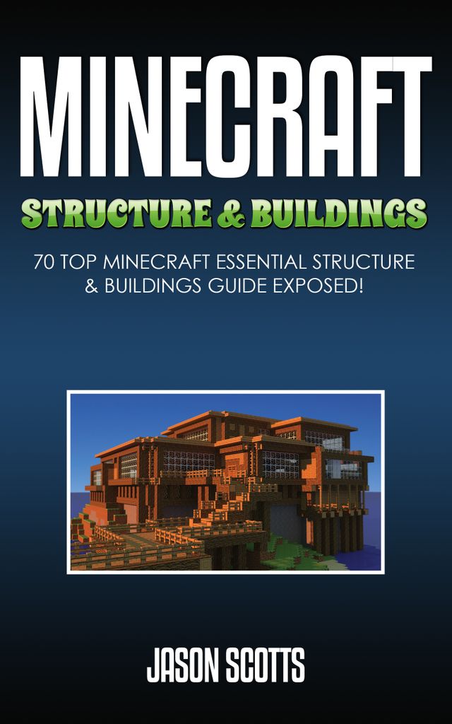 Minecraft Structure & Buildings: 70 Top Minecraft Essential Structure and Buildings Guide Exposed!