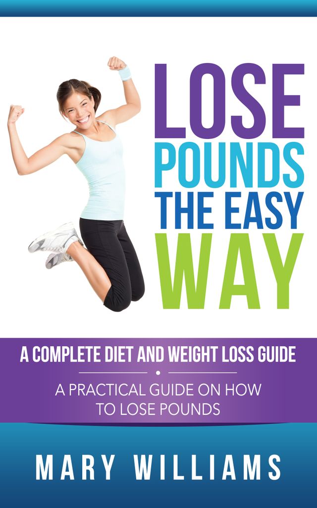 Lose Pounds the Easy Way: A Complete Diet and Weight Loss Guide