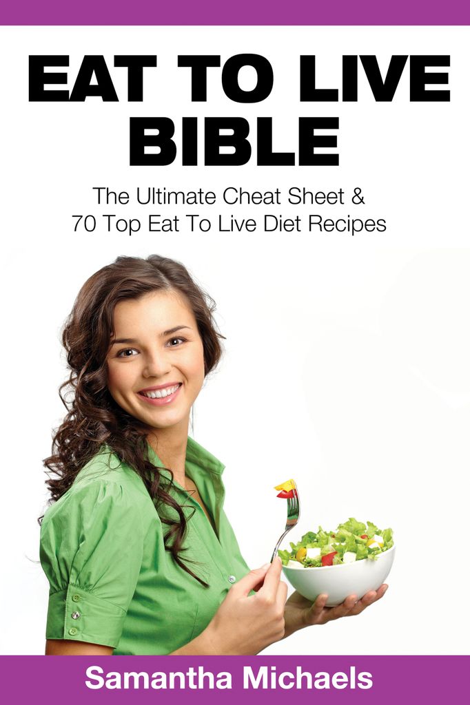 Eat To Live Bible: The Ultimate Cheat Sheet & 70 Top Eat To Live Diet Recipes