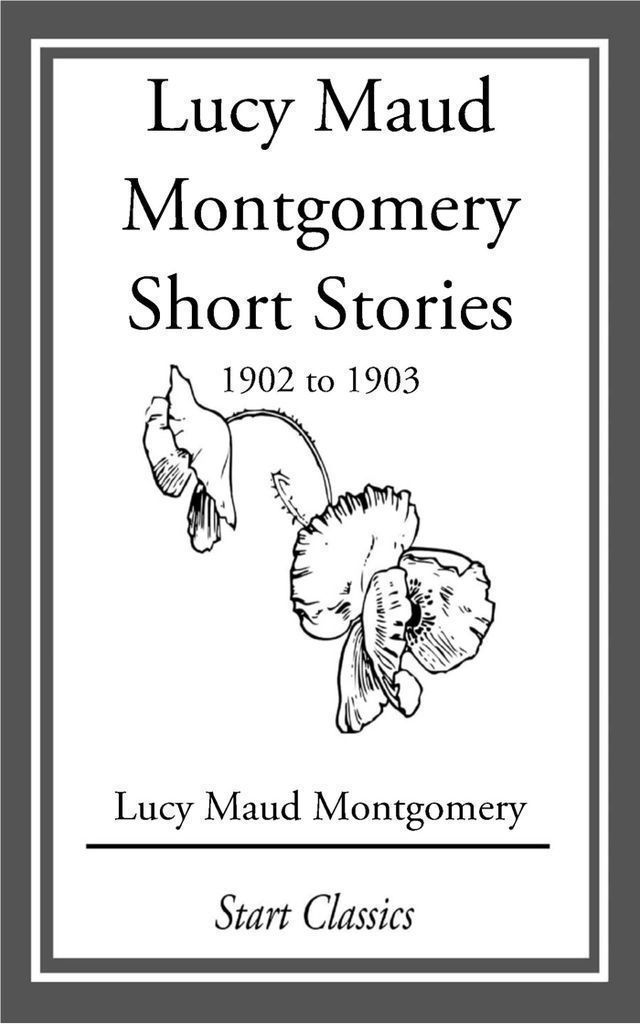 Cover image for Lucy Maud Montgomery Short Stories, 1902 to 1903