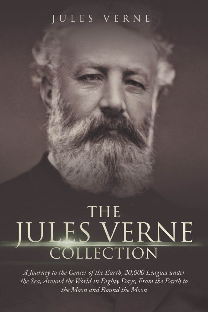 Cover image for The Jules Verne Collection: A Journey to the Center of the Earth, 20,000 Leagues under the Sea, Around the World in Eighty Days, From the Earth to the Moon and Round the Moon