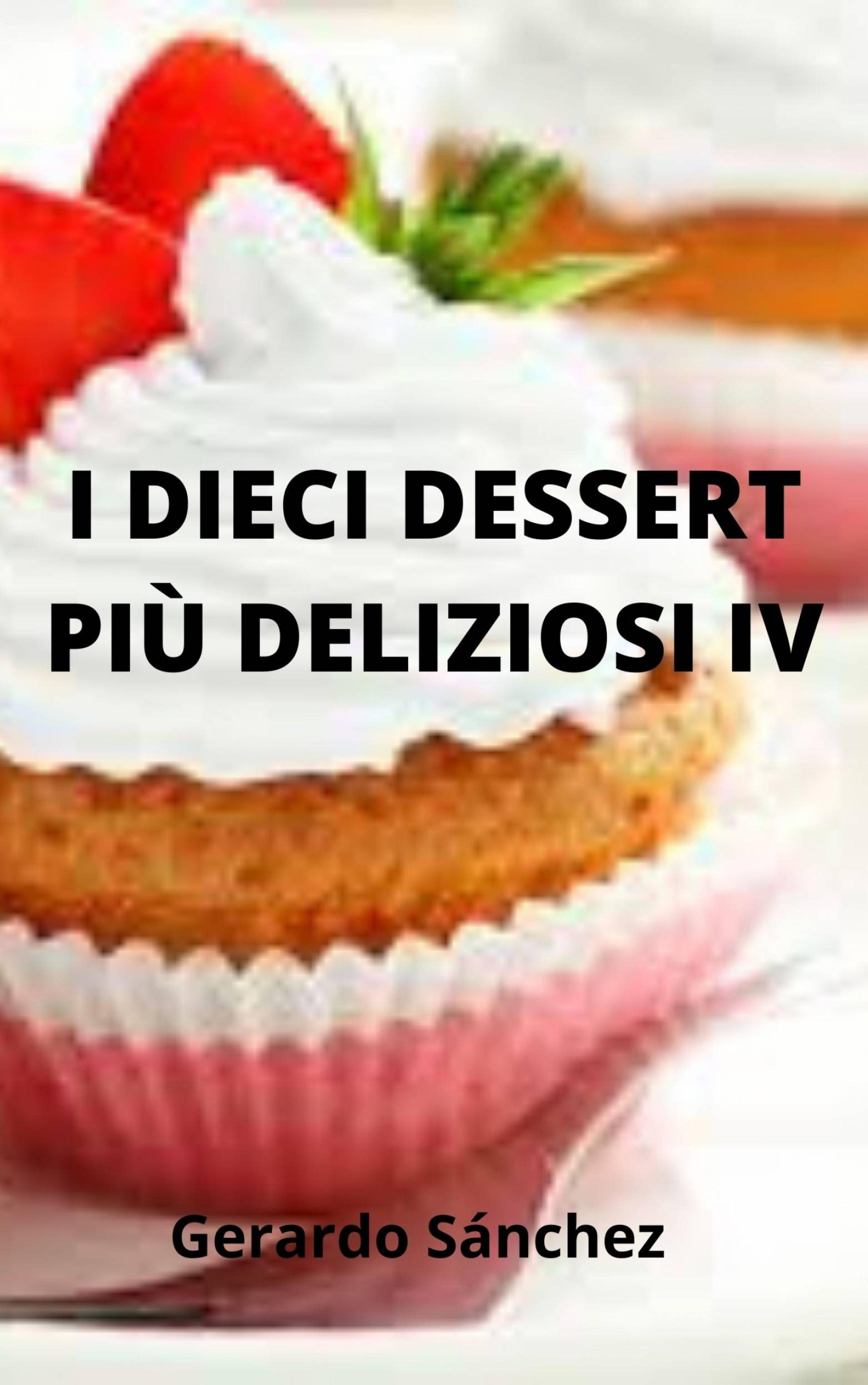 Cover image for I dieci dessert piu deliziosi IV