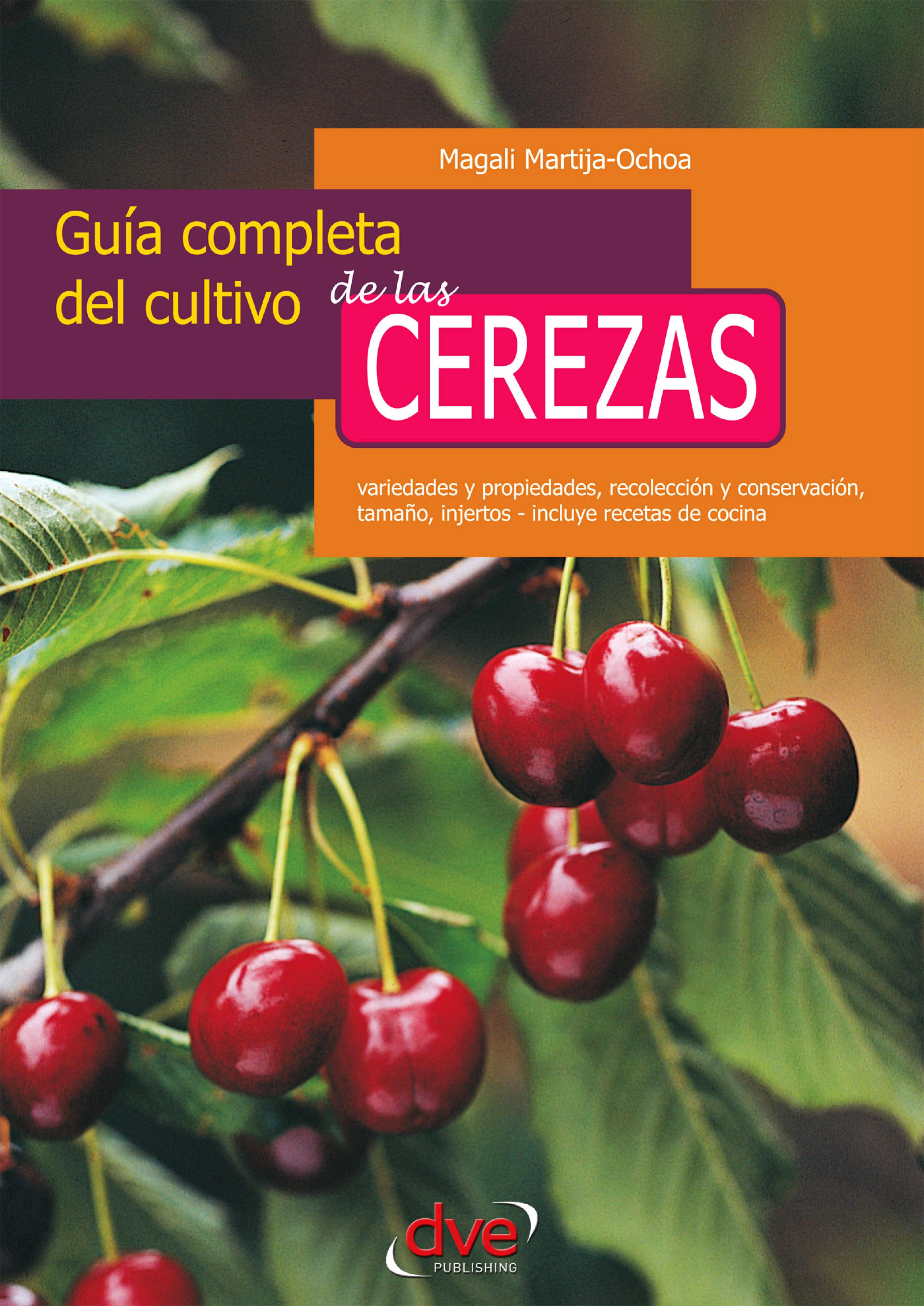 Cover image for Guia completa del cultivo de las cerezas. Variedades y propiedades, recoleccion y conservacion, tamano, injertos - incluye recetas de cocina