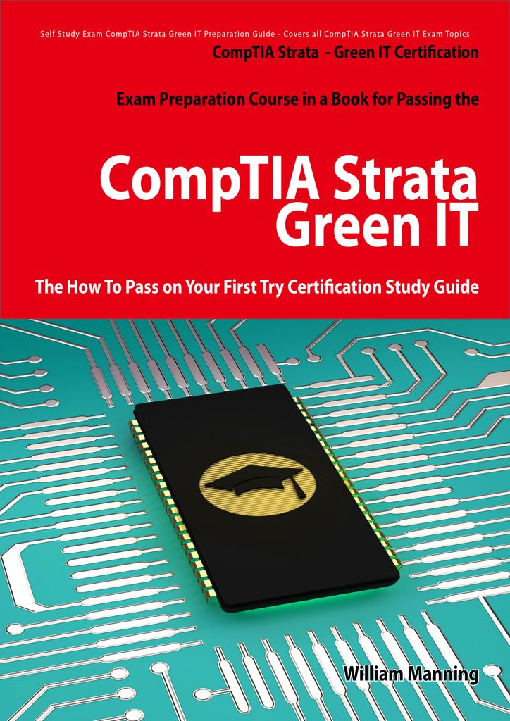 CompTIA Strata - Green IT Certification Exam Preparation Course in a Book for Passing the CompTIA Strata - Green IT Exam - The How To Pass on Your First Try Certification Study Guide