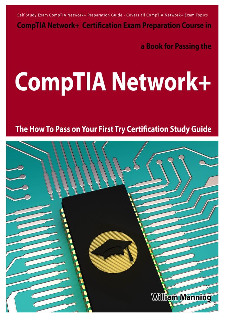 CompTIA Network+ Exam Preparation Course in a Book for Passing the CompTIA Network+ Certified Exam - The How To Pass on Your First Try Certification Study Guide