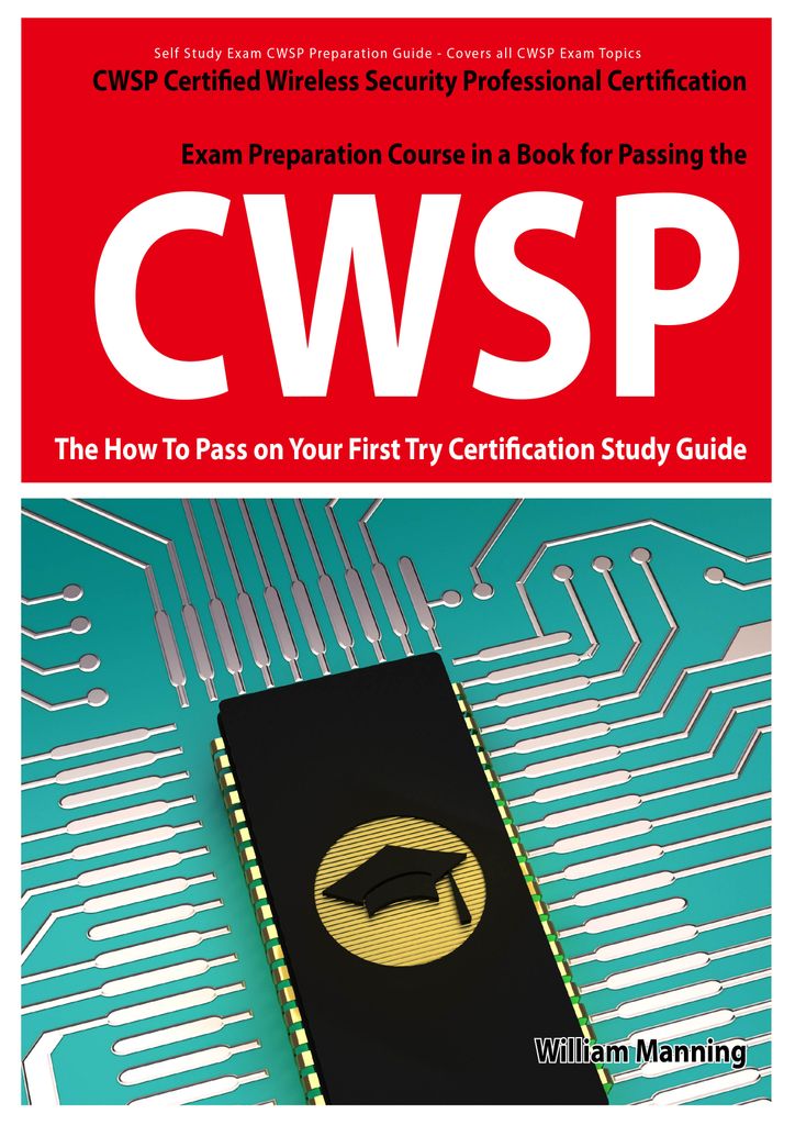 CWSP Certified Wireless Security Professional  Certification Exam Preparation Course in a Book for Passing the CWSP Certified Wireless Security Professional  Exam - The How To Pass on Your First Try Certification Study Guide