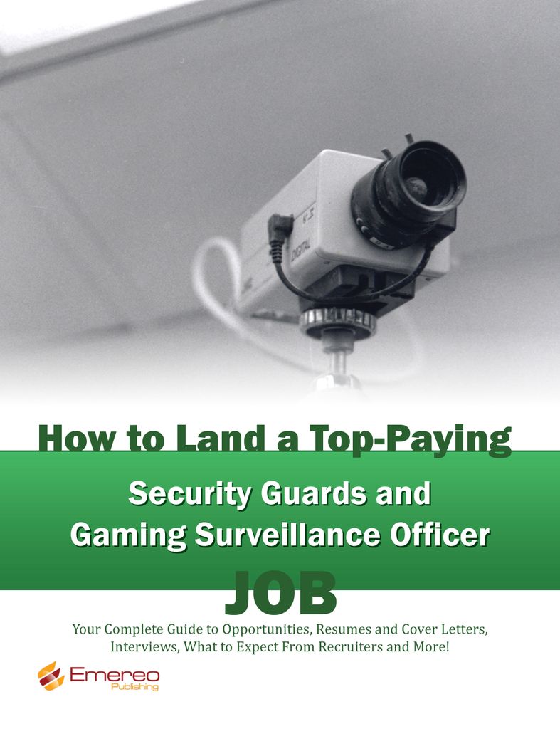 How to Land a Top-Paying Security Guards and Gaming Surveillance Officer Job: Your Complete Guide to Opportunities, Resumes and Cover Letters, Interviews, Salaries, Promotions, What to Expect From Recruiters and More!