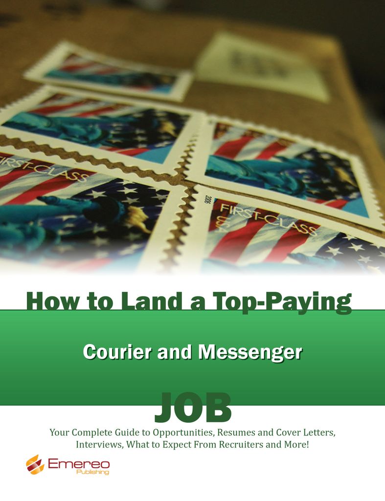 How to Land a Top-Paying Courier and Messenger Job: Your Complete Guide to Opportunities, Resumes and Cover Letters, Interviews, Salaries, Promotions, What to Expect From Recruiters and More!