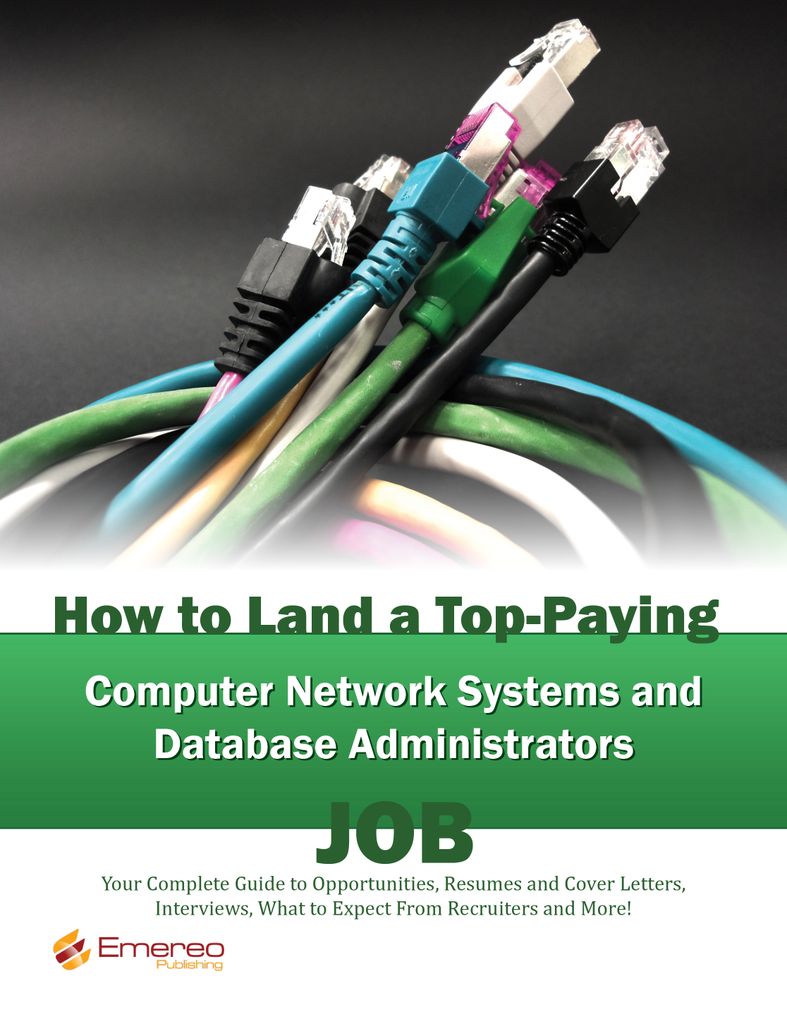 How to Land a Top-Paying Computer Network Systems, and Database Administrators Job: Your Complete Guide to Opportunities, Resumes and Cover Letters, Interviews, Salaries, Promotions, What to Expect From Recruiters and More!