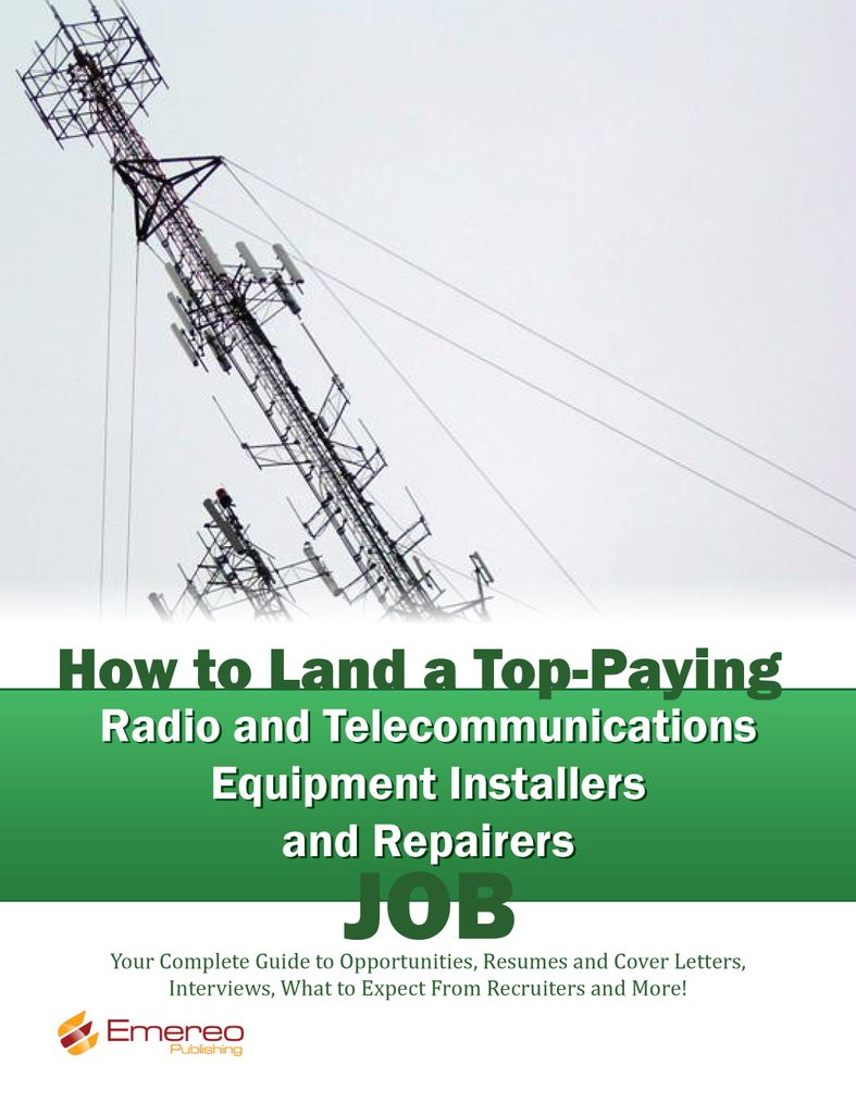 How to Land a Top-Paying Radio and Telecommunications Equipment Installers and Repairers Job: Your Complete Guide to Opportunities, Resumes and Cover Letters, Interviews, Salaries, Promotions, What to Expect From Recruiters and More!