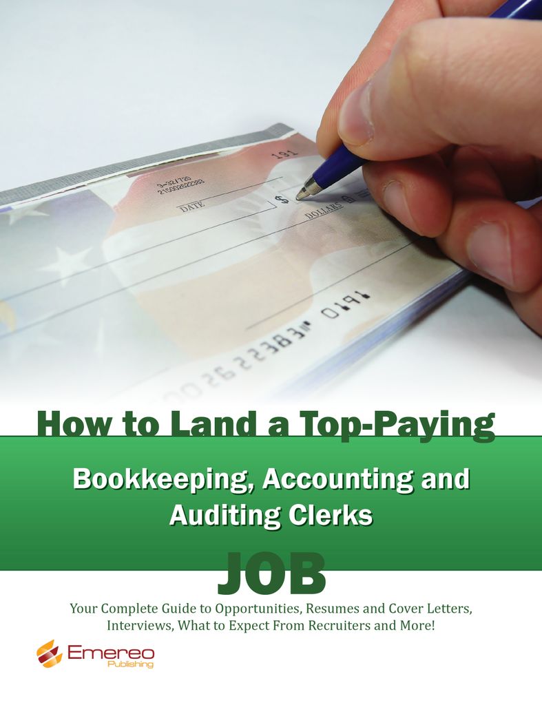 How to Land a Top-Paying Bookkeeping Accounting and Auditing Clerks Job: Your Complete Guide to Opportunities, Resumes and Cover Letters, Interviews, Salaries, Promotions, What to Expect From Recruiters and More!