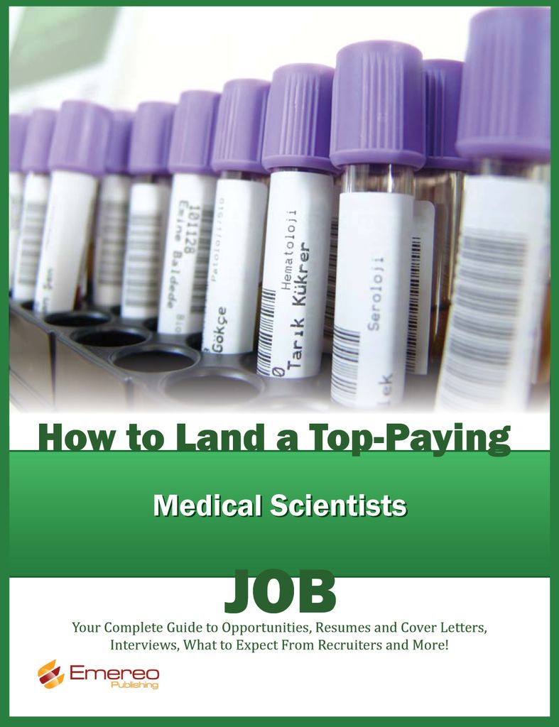 How to Land a Top-Paying Medical Scientists Job: Your Complete Guide to Opportunities, Resumes and Cover Letters, Interviews, Salaries, Promotions, What to Expect From Recruiters and More!