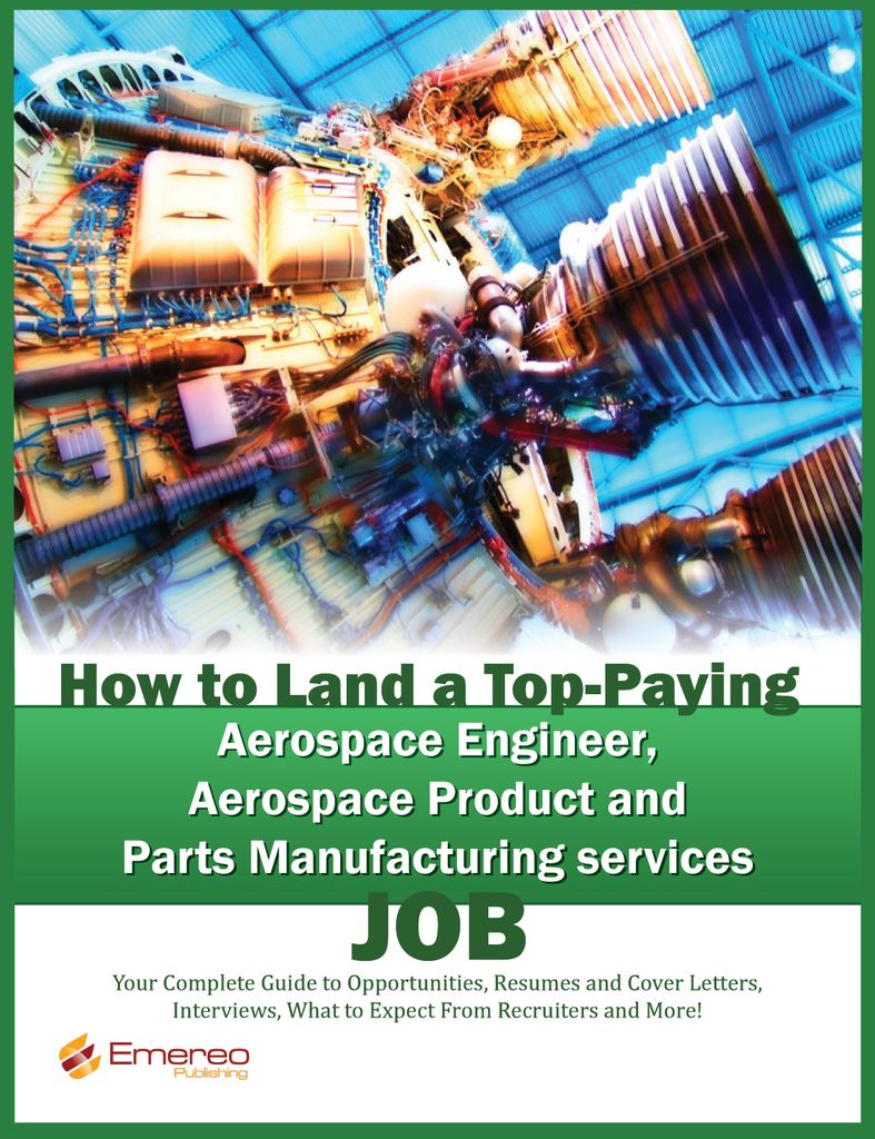 How to Land a Top-Paying Aerospace Engineer, Aerospace Product and Parts Manufacturing Services Job: Your Complete Guide to Opportunities, Resumes and Cover Letters, Interviews, Salaries, Promotions, What to Expect From Recruiters and More!