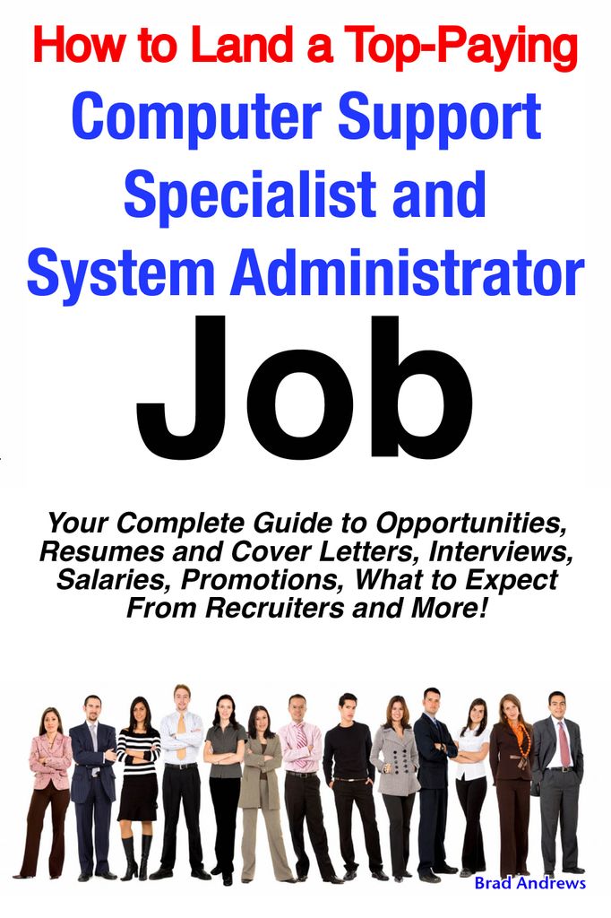 How to Land a Top-Paying Computer Support Specialists and Systems Administrators Job: Your Complete Guide to Opportunities, Resumes and Cover Letters, Interviews, Salaries, Promotions, What to Expect From Recruiters and More!