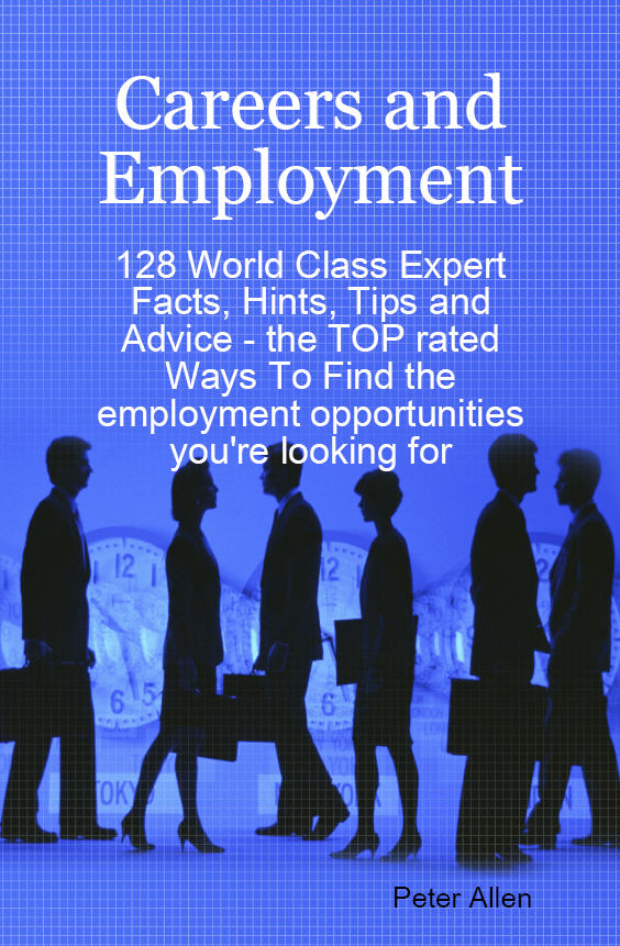 Careers and Employment - 128 World Class Expert Facts, Hints, Tips and Advice - the TOP rated Ways To Find the employment opportunities you're looking for