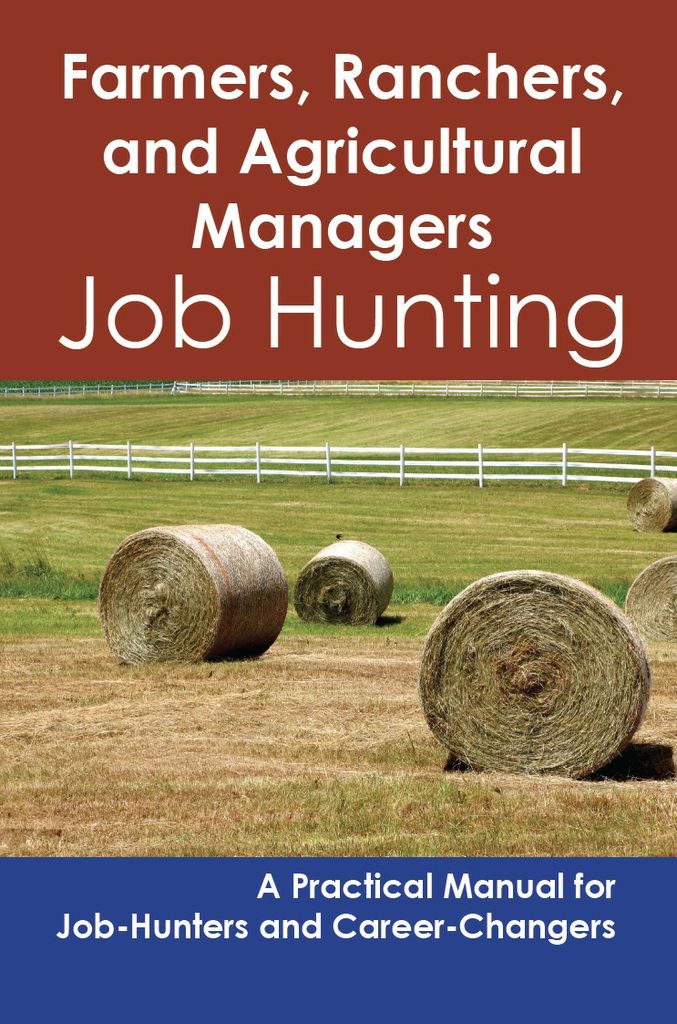 Farmers, Ranchers, and Agricultural Managers: Job Hunting - A Practical Manual for Job-Hunters and Career Changers