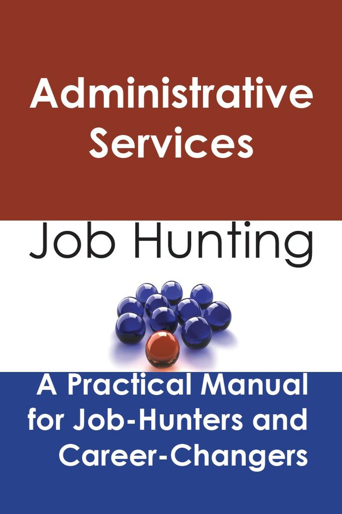 Administrative Services: Job Hunting - A Practical Manual for Job-Hunters and Career Changers