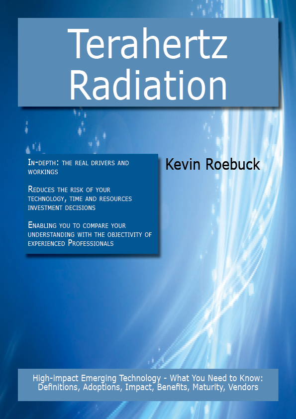 Terahertz Radiation: High-impact Emerging Technology - What You Need to Know: Definitions, Adoptions, Impact, Benefits, Maturity, Vendors