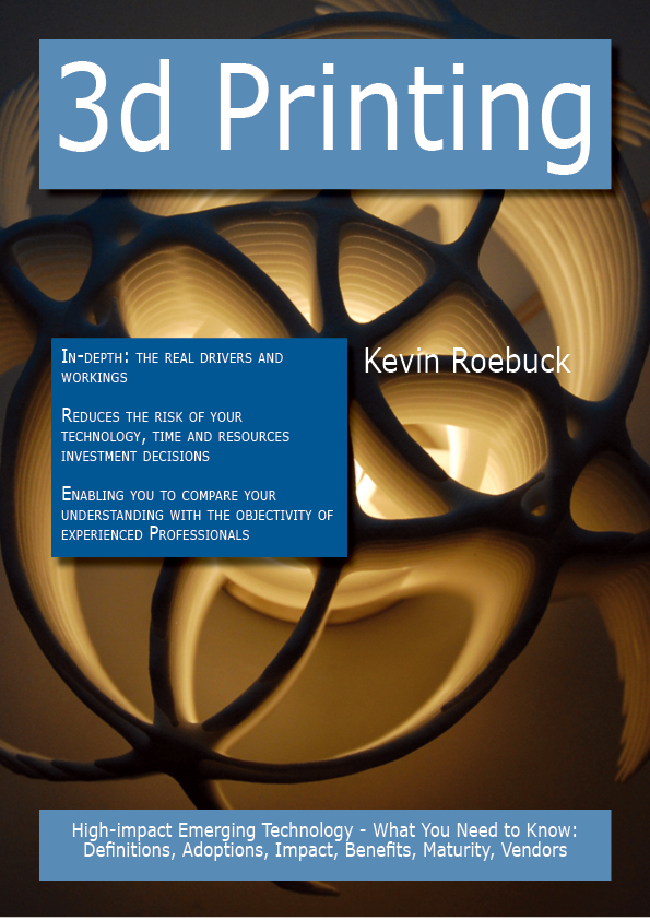 3D Printing: High-impact Emerging Technology - What You Need to Know: Definitions, Adoptions, Impact, Benefits, Maturity, Vendors