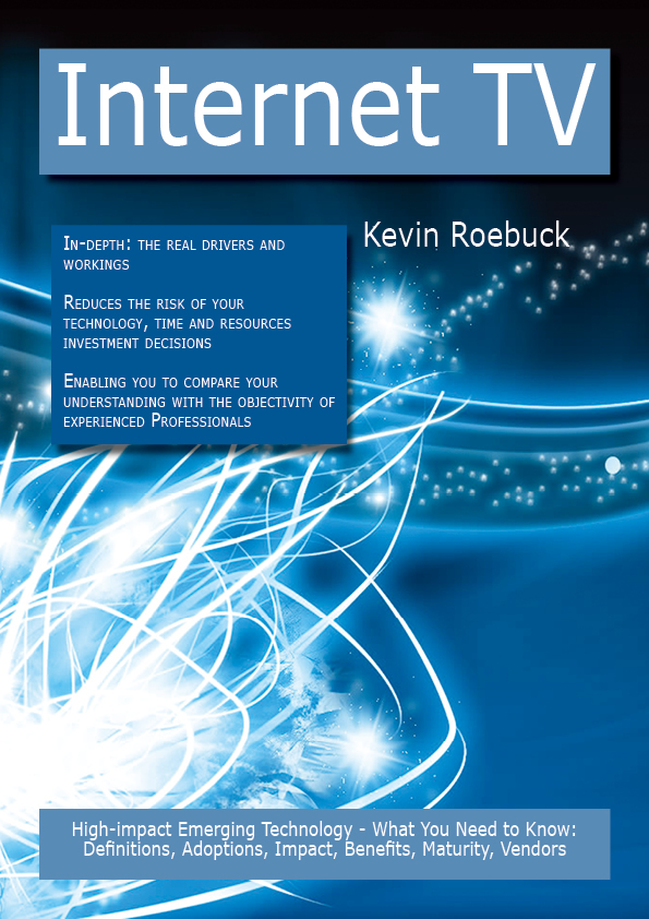 Internet TV: High-impact Emerging Technology - What You Need to Know: Definitions, Adoptions, Impact, Benefits, Maturity, Vendors