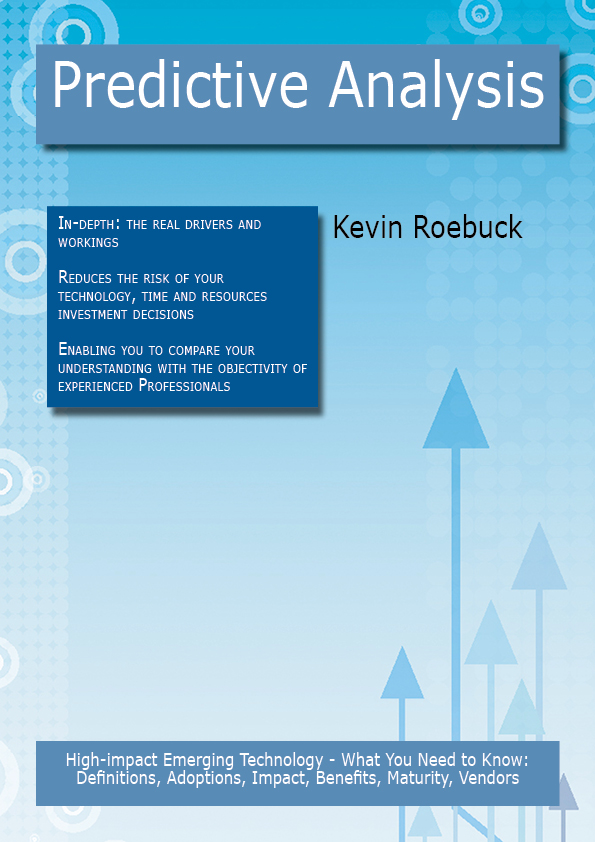 Predictive Analysis: High-impact Emerging Technology - What You Need to Know: Definitions, Adoptions, Impact, Benefits, Maturity, Vendors