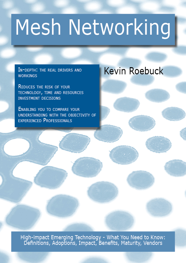 Mesh Networking: High-impact Emerging Technology - What You Need to Know: Definitions, Adoptions, Impact, Benefits, Maturity, Vendors