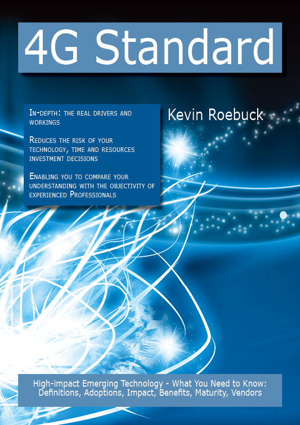 4G Standard: High-impact Emerging Technology - What You Need to Know: Definitions, Adoptions, Impact, Benefits, Maturity, Vendors