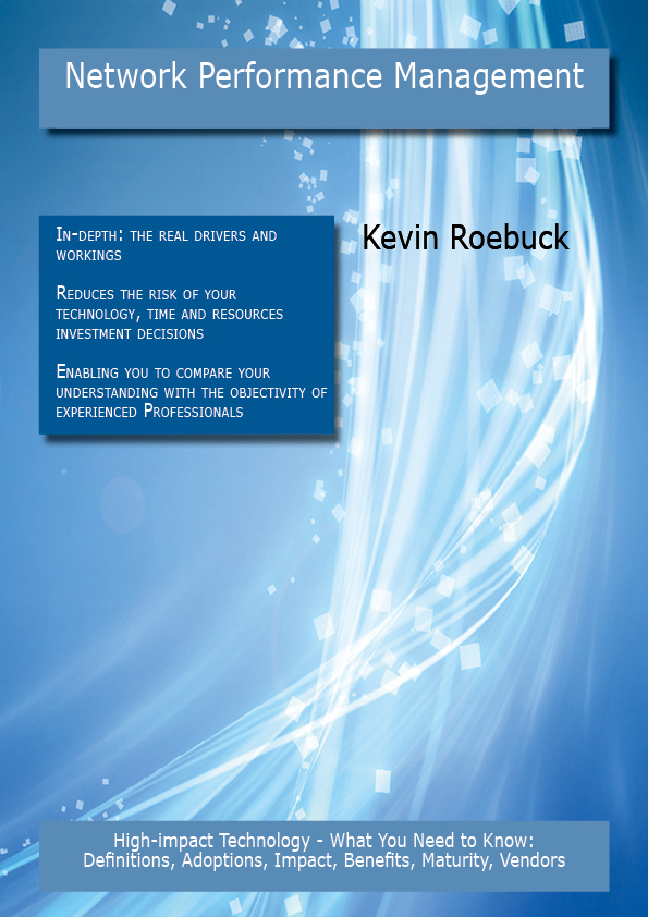 Network Performance Management: High-impact Technology - What You Need to Know: Definitions, Adoptions, Impact, Benefits, Maturity, Vendors