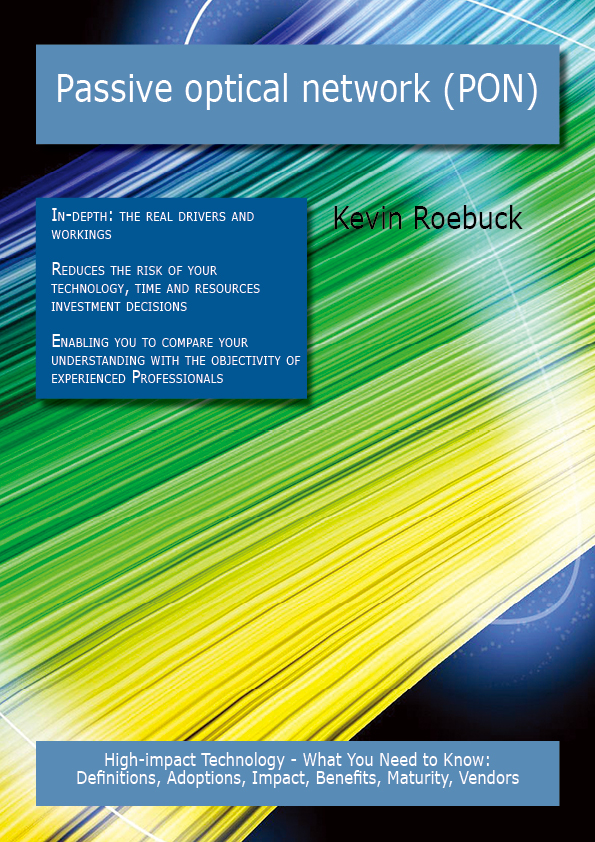 Passive optical network (PON): High-impact Technology - What You Need to Know: Definitions, Adoptions, Impact, Benefits, Maturity, Vendors