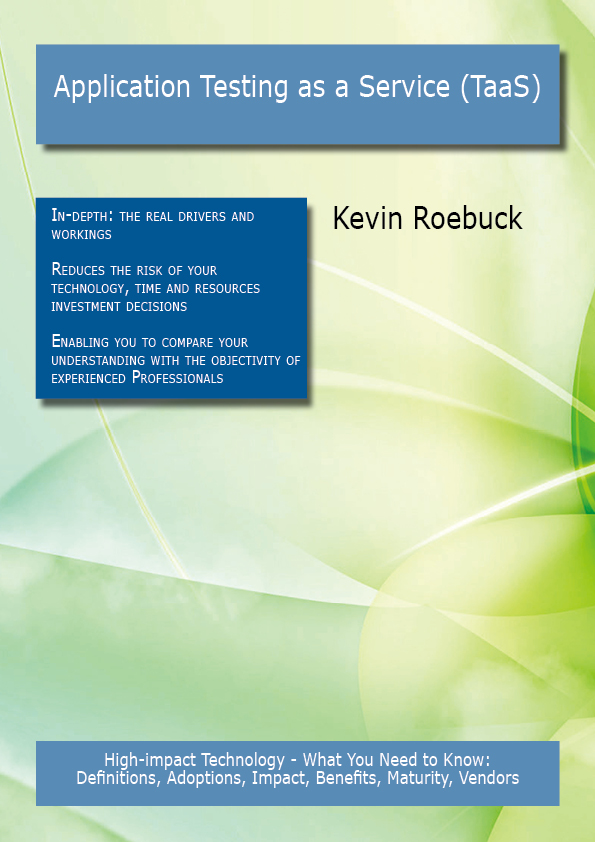 Application Testing as a Service (TaaS): High-impact Technology - What You Need to Know: Definitions, Adoptions, Impact, Benefits, Maturity, Vendors