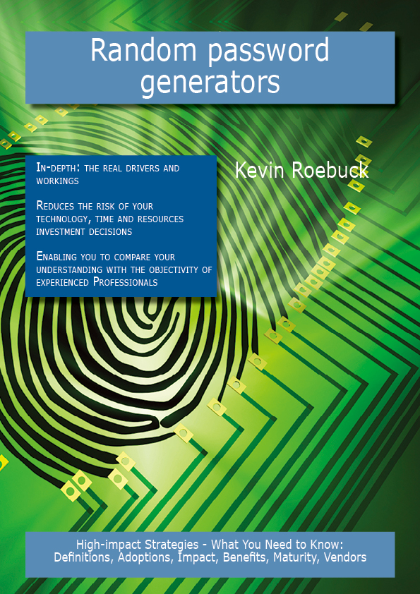 Random password generators: High-impact Strategies - What You Need to Know: Definitions, Adoptions, Impact, Benefits, Maturity, Vendors