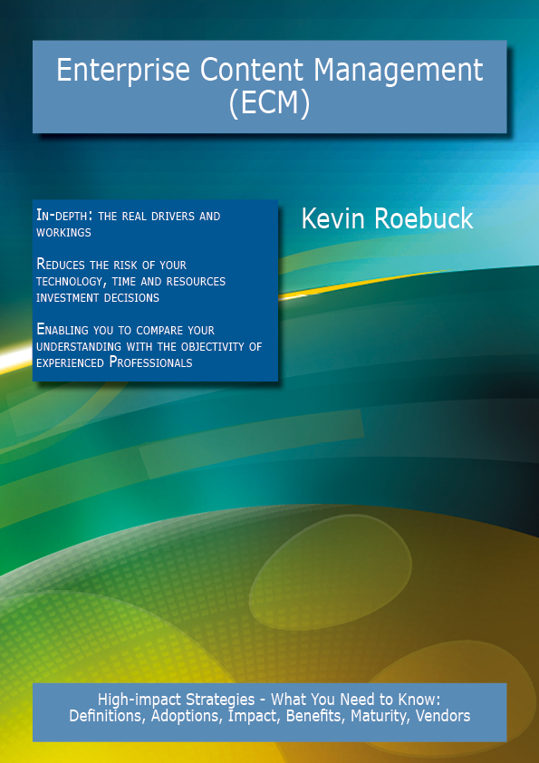 Enterprise Content Management (ECM): High-impact Strategies - What You Need to Know: Definitions, Adoptions, Impact, Benefits, Maturity, Vendors