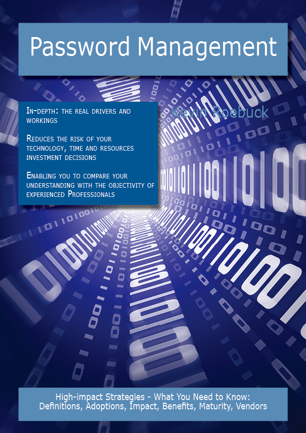 Password Management: High-impact Strategies - What You Need to Know: Definitions, Adoptions, Impact, Benefits, Maturity, Vendors