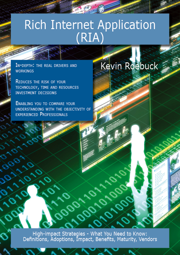 Rich Internet Application (RIA): High-impact Strategies - What You Need to Know: Definitions, Adoptions, Impact, Benefits, Maturity, Vendors