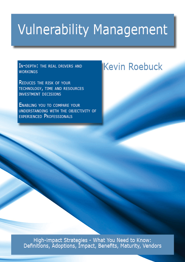 Vulnerability Management: High-impact Strategies - What You Need to Know: Definitions, Adoptions, Impact, Benefits, Maturity, Vendors