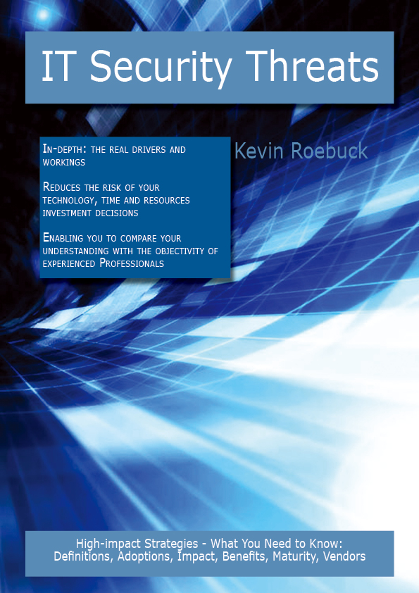 IT Security Threats: High-impact Strategies - What You Need to Know: Definitions, Adoptions, Impact, Benefits, Maturity, Vendors