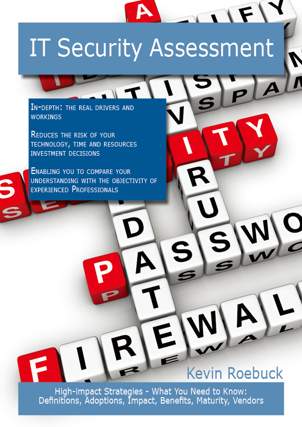 IT Security Assessment: High-impact Strategies - What You Need to Know: Definitions, Adoptions, Impact, Benefits, Maturity, Vendors