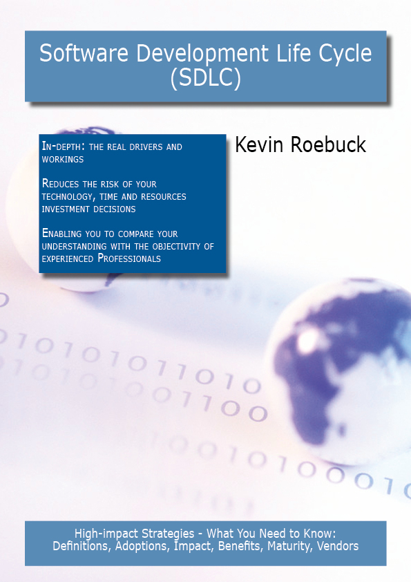 Software Development Life Cycle (SDLC): High-impact Strategies - What You Need to Know: Definitions, Adoptions, Impact, Benefits, Maturity, Vendors