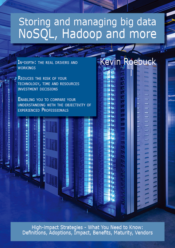 Storing and managing big data - NoSQL, Hadoop and more: High-impact Strategies - What You Need to Know: Definitions, Adoptions, Impact, Benefits, Maturity, Vendors