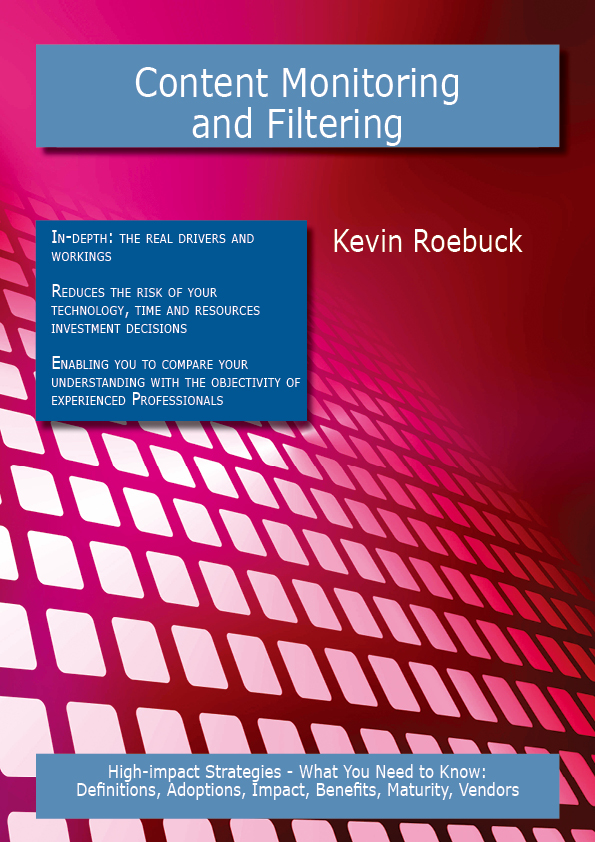 Content Monitoring and Filtering: High-impact Strategies - What You Need to Know: Definitions, Adoptions, Impact, Benefits, Maturity, Vendors