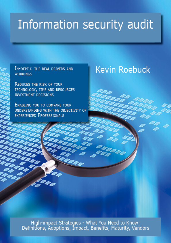 Information security audit: High-impact Strategies - What You Need to Know: Definitions, Adoptions, Impact, Benefits, Maturity, Vendors