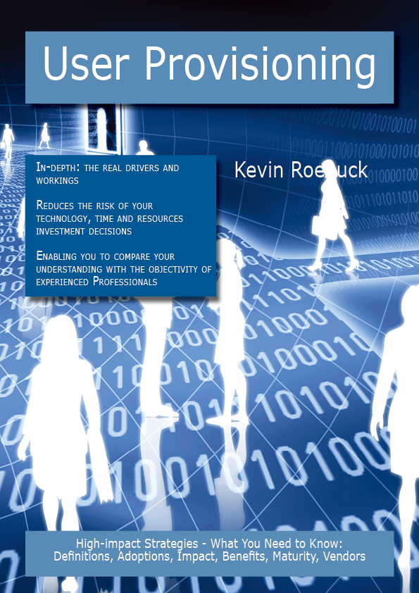 User Provisioning: High-impact Strategies - What You Need to Know: Definitions, Adoptions, Impact, Benefits, Maturity, Vendors