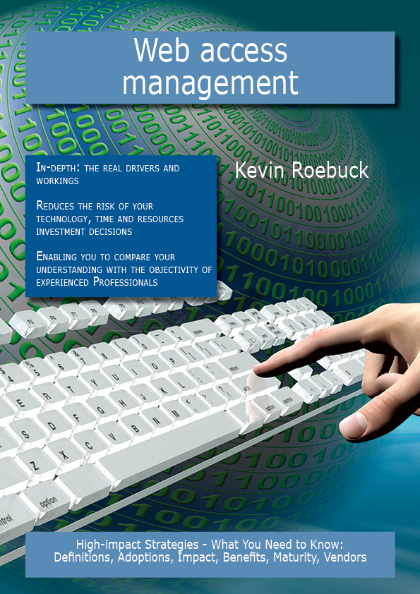 Web access management: High-impact Strategies - What You Need to Know: Definitions, Adoptions, Impact, Benefits, Maturity, Vendors