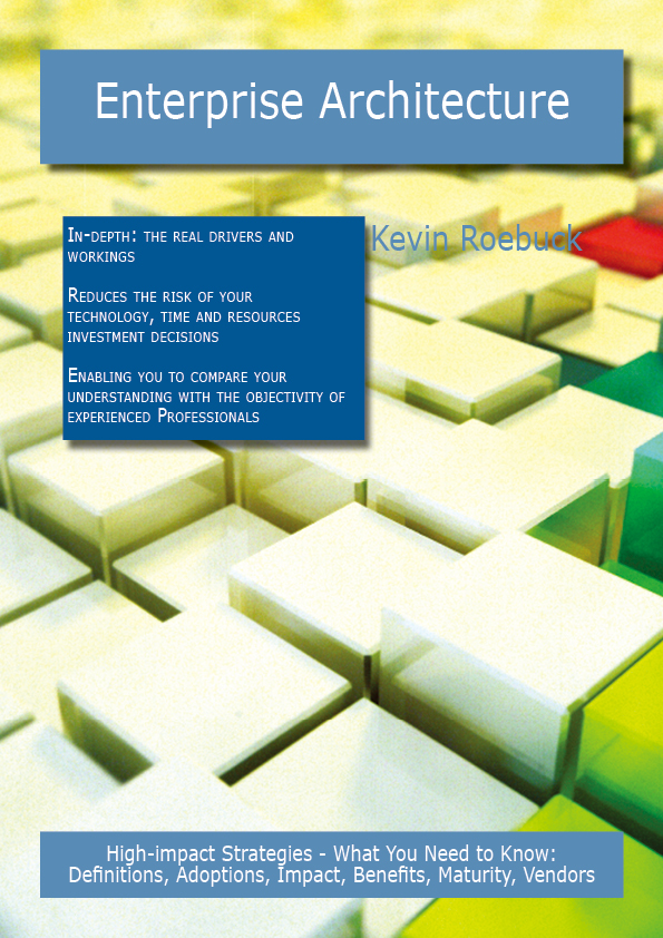 Enterprise Architecture: High-impact Strategies - What You Need to Know: Definitions, Adoptions, Impact, Benefits, Maturity, Vendors